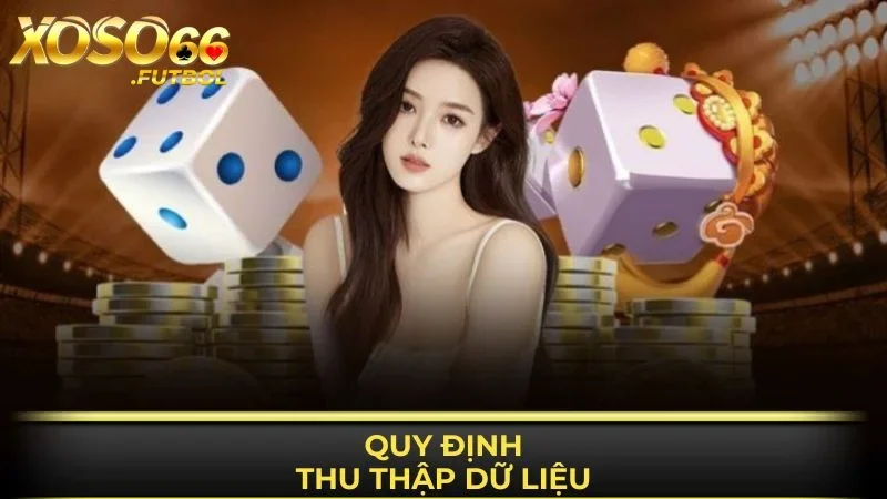 Quy định thu thập dữ liệu tại hệ thống XOSO66 