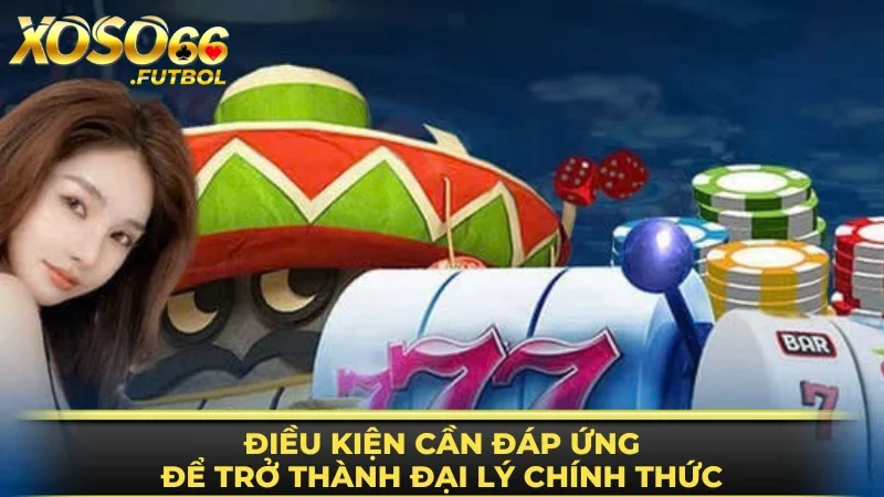 Tiêu chí cần đáp ứng khi trở thành đại lý